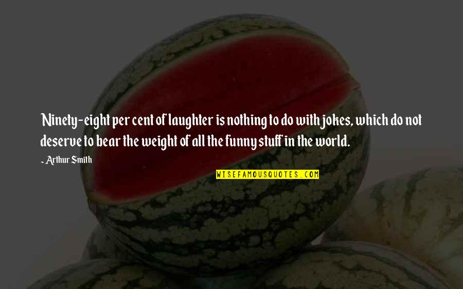 Bathla Ladder Quotes By Arthur Smith: Ninety-eight per cent of laughter is nothing to