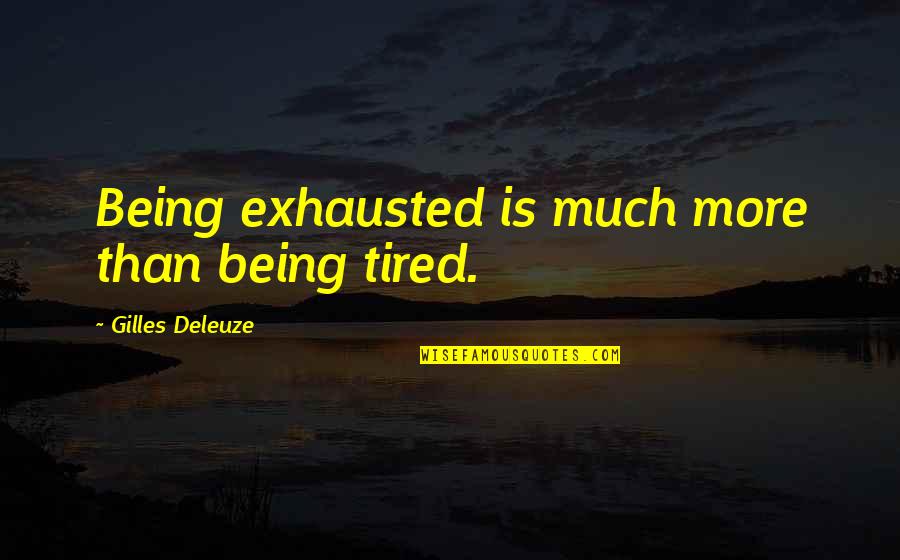 Bathla Ladder Quotes By Gilles Deleuze: Being exhausted is much more than being tired.