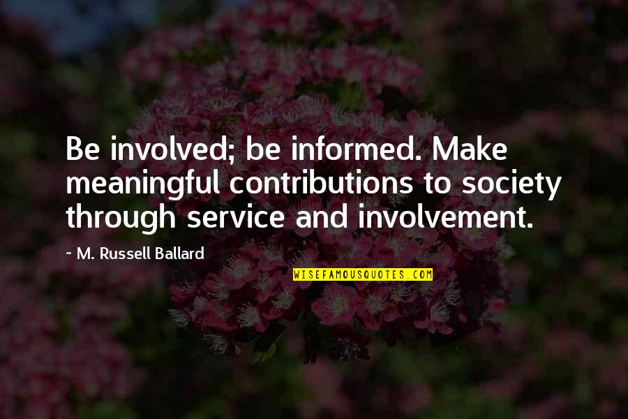 Baticueva Quotes By M. Russell Ballard: Be involved; be informed. Make meaningful contributions to