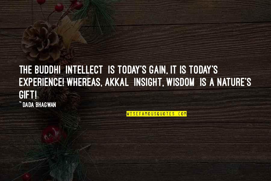 Batman The Dark Knight Alfred Quotes By Dada Bhagwan: The buddhi [intellect] is today's gain, it is