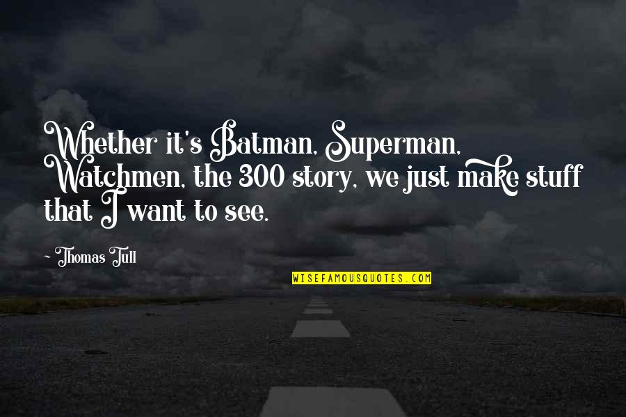 Batman Vs Superman Quotes By Thomas Tull: Whether it's Batman, Superman, Watchmen, the 300 story,