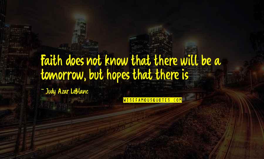 Batoore Quotes By Judy Azar LeBlanc: Faith does not know that there will be