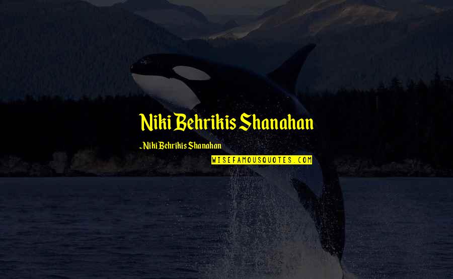 Battaglioni Quotes By Niki Behrikis Shanahan: Niki Behrikis Shanahan