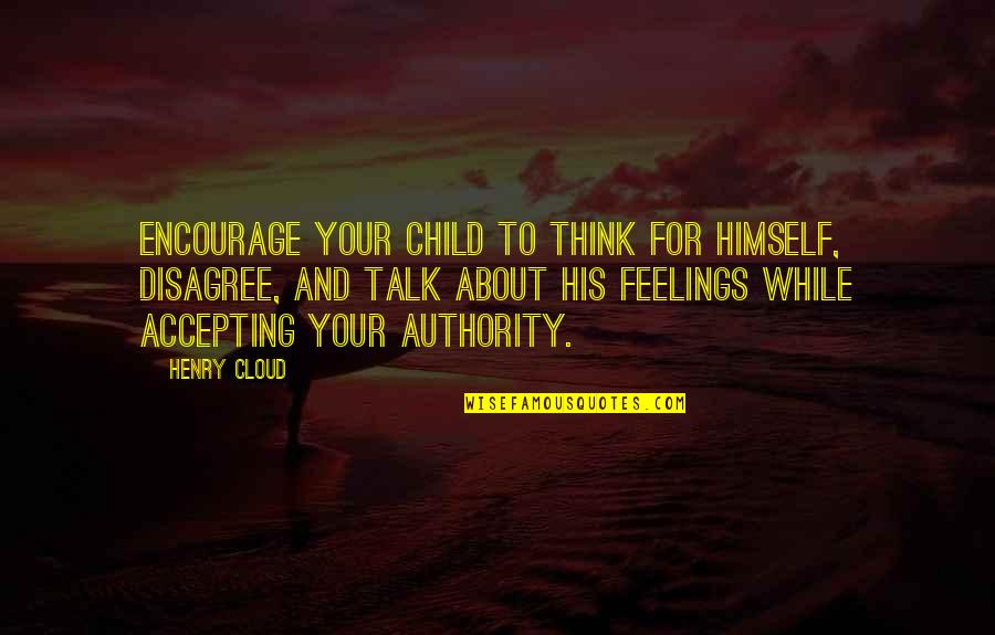 Battel Quotes By Henry Cloud: Encourage your child to think for himself, disagree,