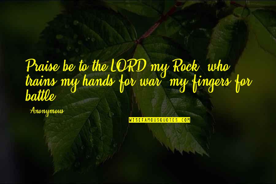 Battle Bible Quotes By Anonymous: Praise be to the LORD my Rock, who