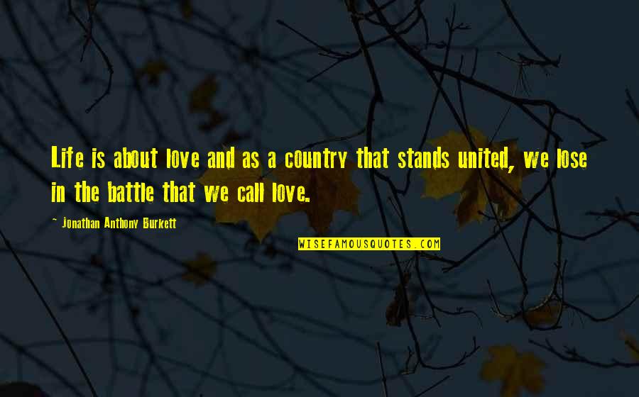 Battle Of Life Quotes By Jonathan Anthony Burkett: Life is about love and as a country