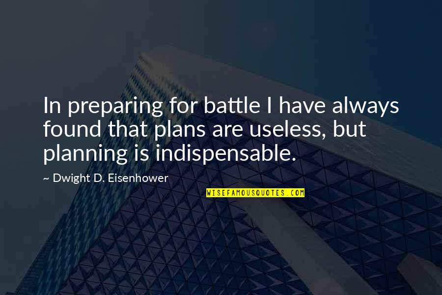 Battle War Quotes By Dwight D. Eisenhower: In preparing for battle I have always found