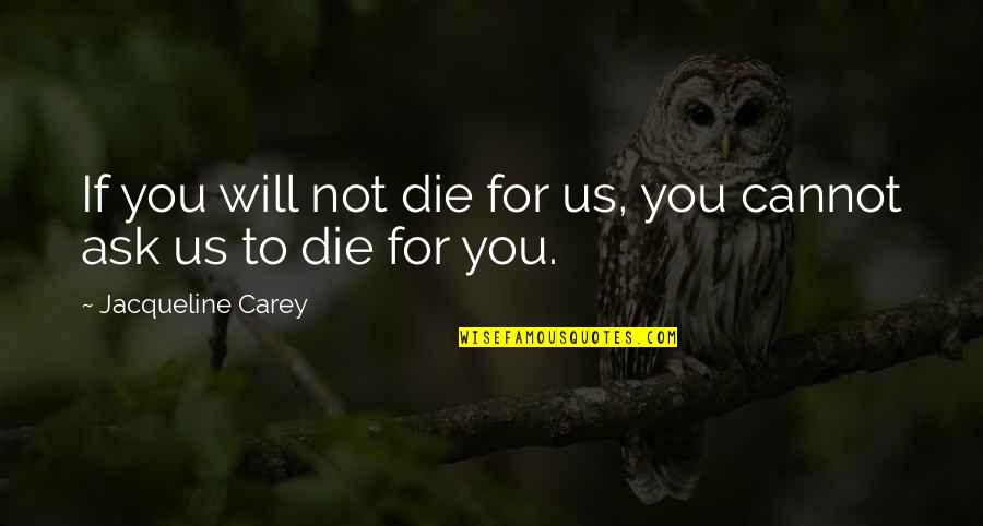 Battle War Quotes By Jacqueline Carey: If you will not die for us, you