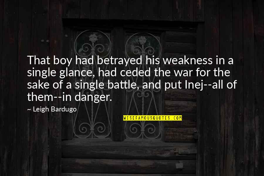 Battle War Quotes By Leigh Bardugo: That boy had betrayed his weakness in a