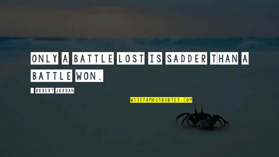 Battle War Quotes By Robert Jordan: Only a battle lost is sadder than a