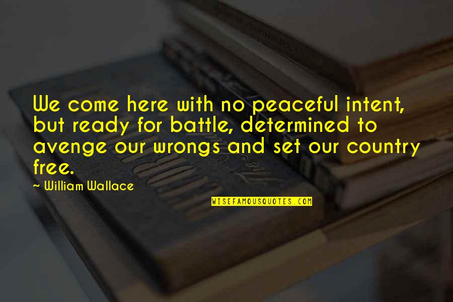 Battle War Quotes By William Wallace: We come here with no peaceful intent, but