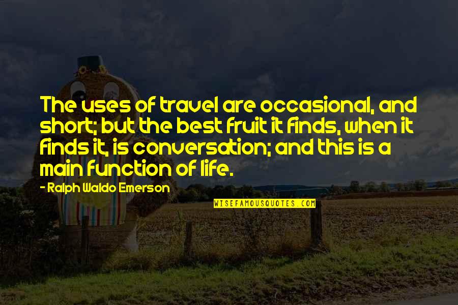 Battleground 1949 Quotes By Ralph Waldo Emerson: The uses of travel are occasional, and short;