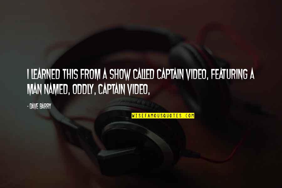 Battleship Rihanna Quotes By Dave Barry: I learned this from a show called Captain