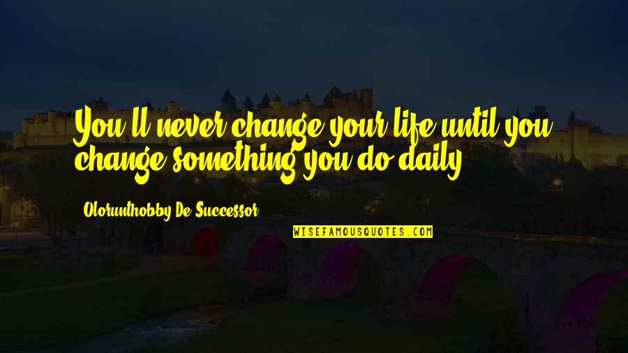 Baucham Chevrolet Quotes By Olorunthobby De Successor: You'll never change your life until you change