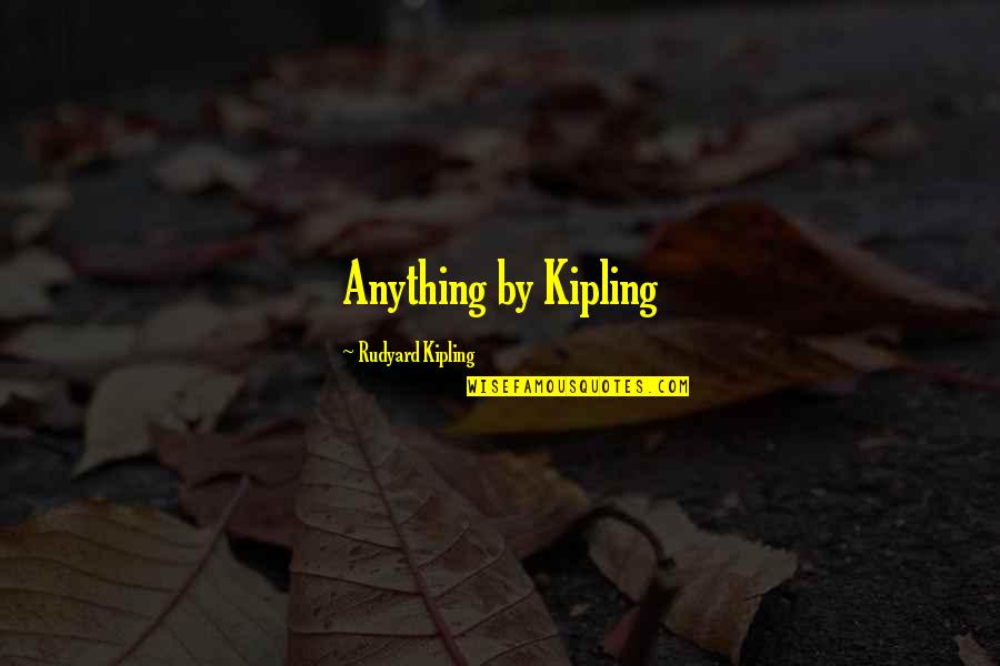 Baucham Chevrolet Quotes By Rudyard Kipling: Anything by Kipling