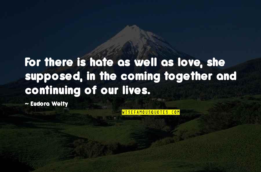 Baudilio Velez Quotes By Eudora Welty: For there is hate as well as love,