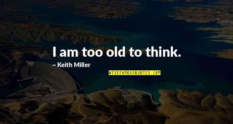 Baudilio Velez Quotes By Keith Miller: I am too old to think.