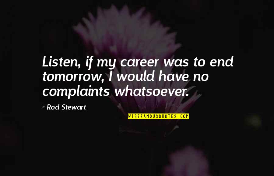 Bauinspektorat Quotes By Rod Stewart: Listen, if my career was to end tomorrow,