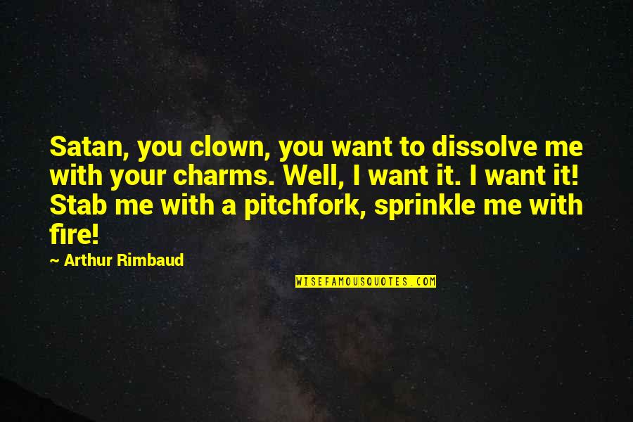 Baumgarten Matula Quotes By Arthur Rimbaud: Satan, you clown, you want to dissolve me