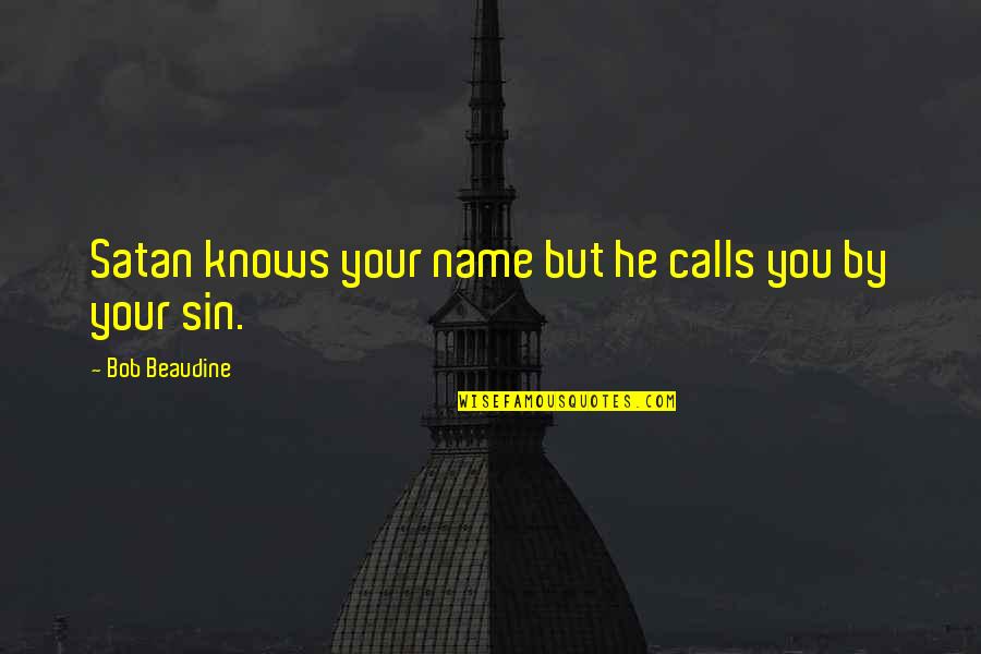 Baumhart Center Quotes By Bob Beaudine: Satan knows your name but he calls you