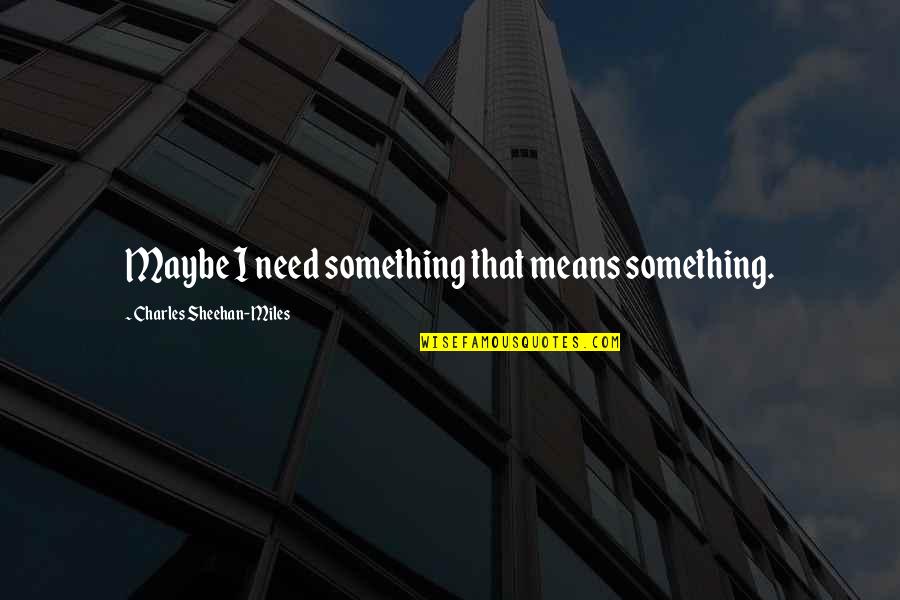 Baumueller Chicago Quotes By Charles Sheehan-Miles: Maybe I need something that means something.