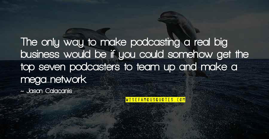 Bawal Plastic Friends Quotes By Jason Calacanis: The only way to make podcasting a real