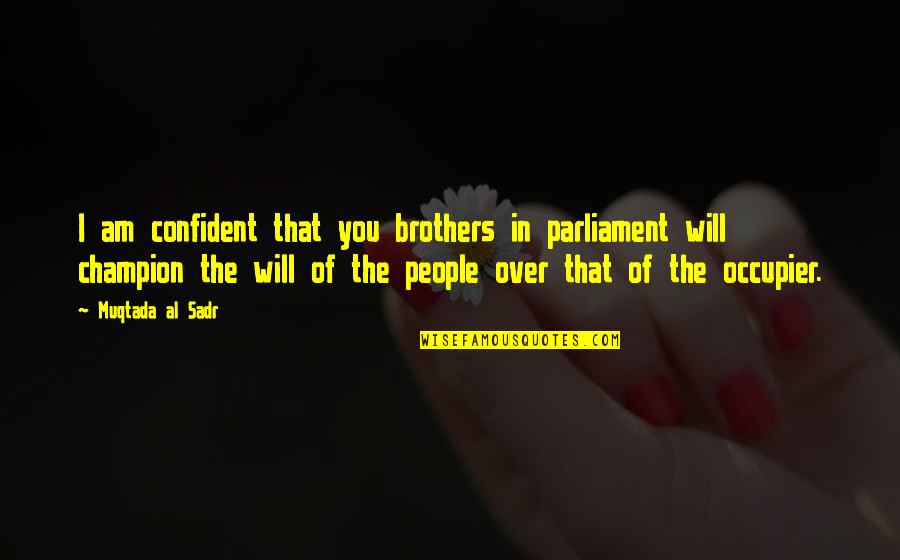 Baxendale Mausoleum Quotes By Muqtada Al Sadr: I am confident that you brothers in parliament