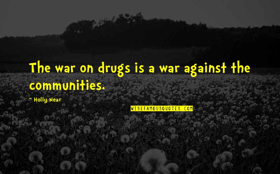 Bayanlara Quotes By Holly Near: The war on drugs is a war against