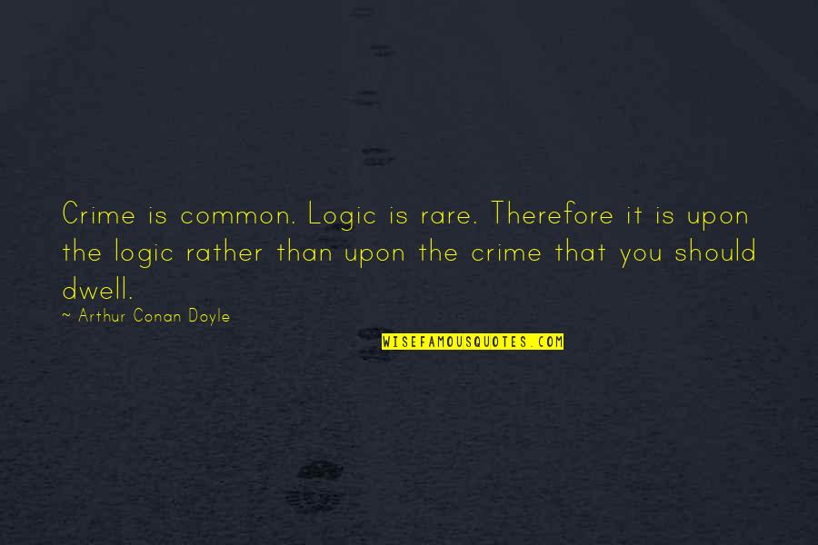 Bayoneted Fracture Quotes By Arthur Conan Doyle: Crime is common. Logic is rare. Therefore it