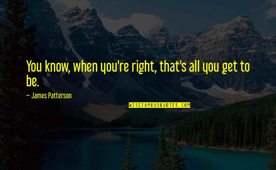 Bayrasli Law Quotes By James Patterson: You know, when you're right, that's all you