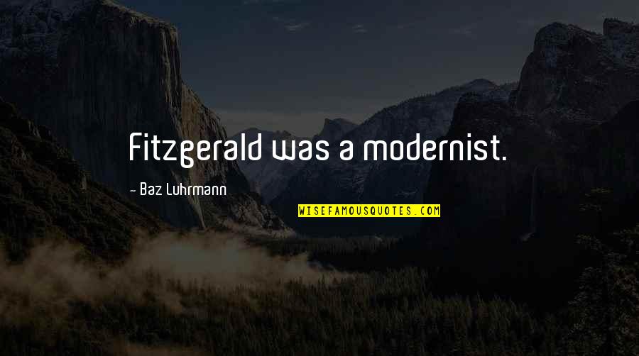 Baz Quotes By Baz Luhrmann: Fitzgerald was a modernist.