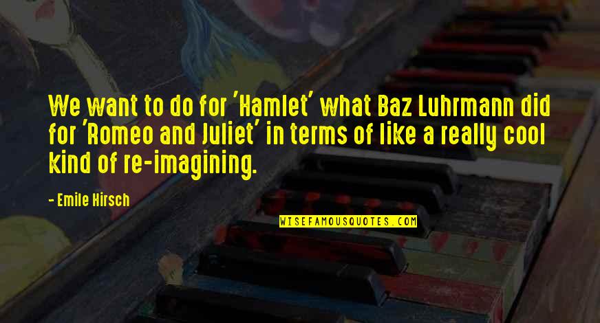 Baz Quotes By Emile Hirsch: We want to do for 'Hamlet' what Baz