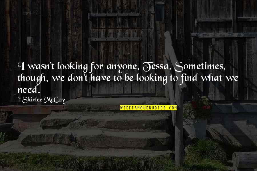 Bazzania Quotes By Shirlee McCoy: I wasn't looking for anyone, Tessa. Sometimes, though,