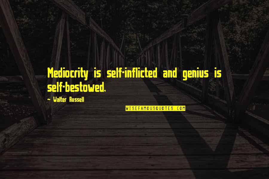 Bazzania Quotes By Walter Russell: Mediocrity is self-inflicted and genius is self-bestowed.