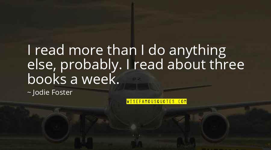 Bbqs Brooklyn Quotes By Jodie Foster: I read more than I do anything else,