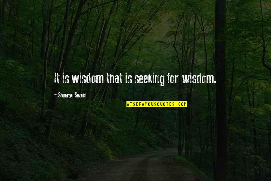 Bcbe Calendar Quotes By Shunryu Suzuki: It is wisdom that is seeking for wisdom.