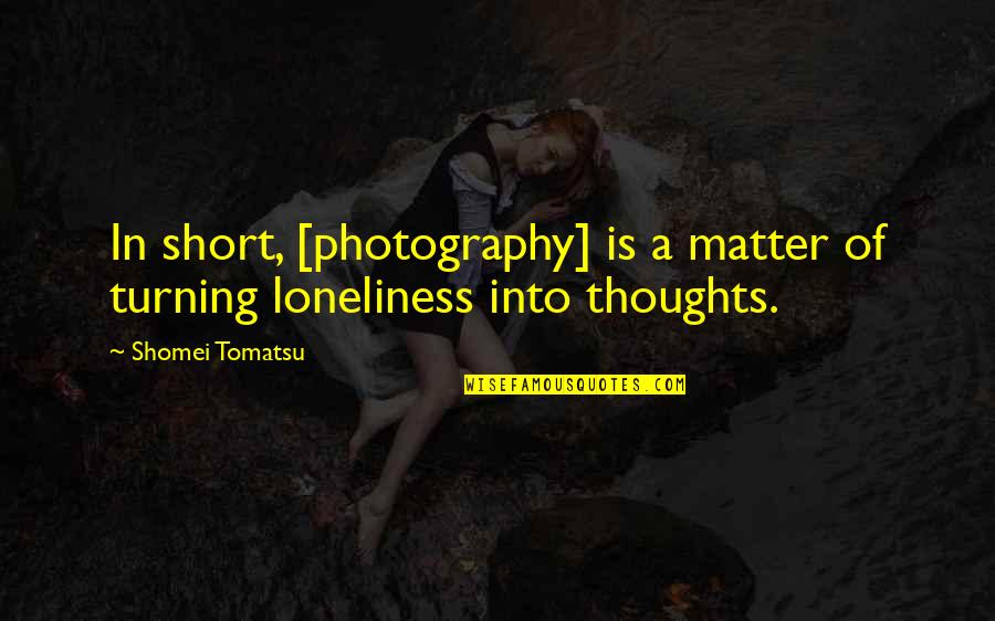 Bcozz Quotes By Shomei Tomatsu: In short, [photography] is a matter of turning
