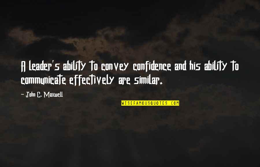 Bcuzynot Quotes By John C. Maxwell: A leader's ability to convey confidence and his