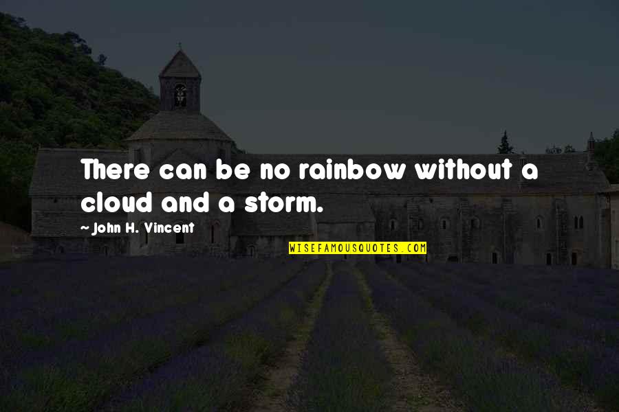 Bdawgs Quotes By John H. Vincent: There can be no rainbow without a cloud