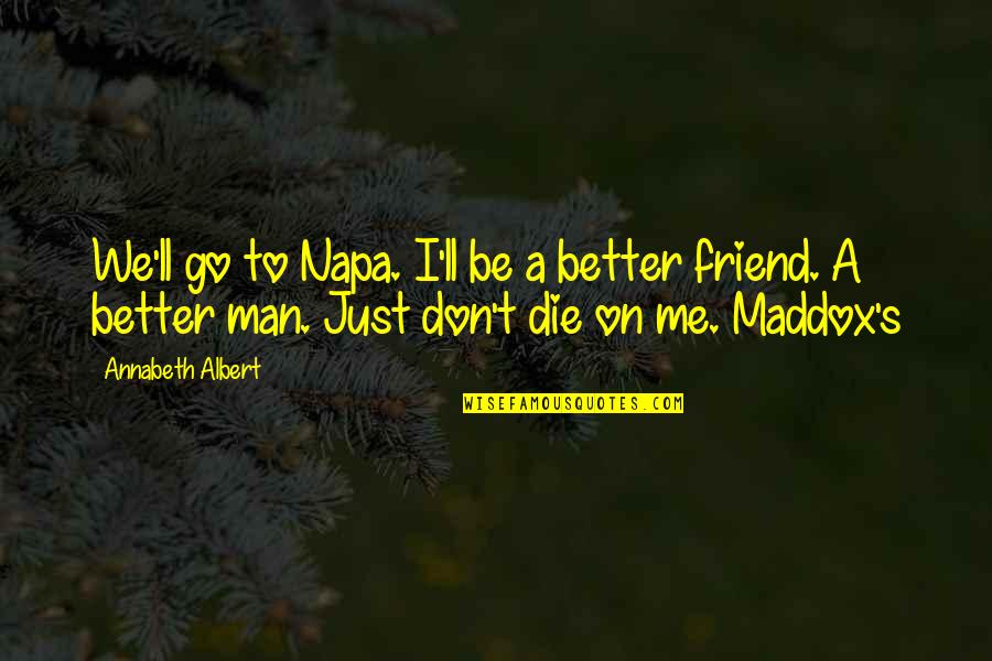 Be A Better Man Quotes By Annabeth Albert: We'll go to Napa. I'll be a better