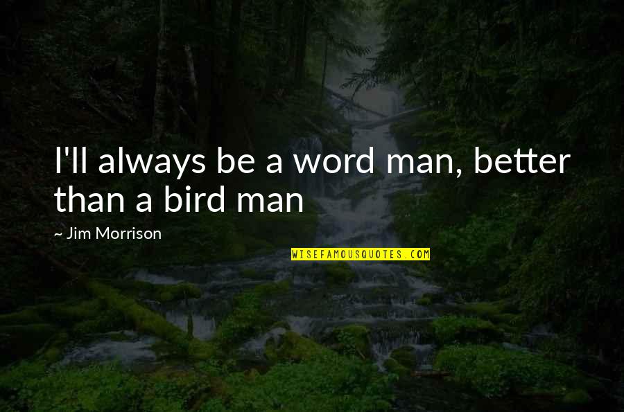 Be A Better Man Quotes By Jim Morrison: I'll always be a word man, better than