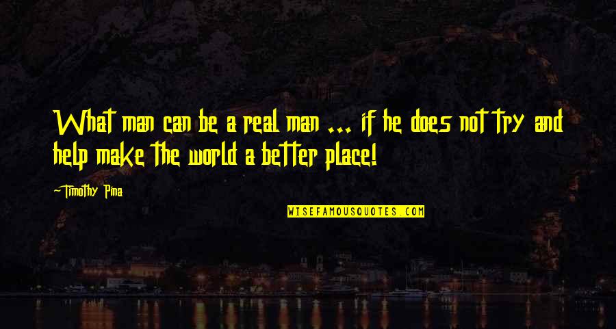 Be A Better Man Quotes By Timothy Pina: What man can be a real man ...