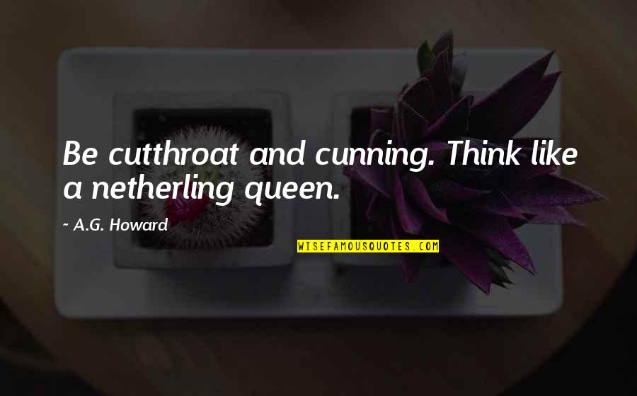 Be A Queen Quotes By A.G. Howard: Be cutthroat and cunning. Think like a netherling