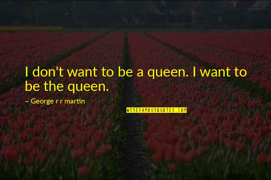 Be A Queen Quotes By George R R Martin: I don't want to be a queen. I