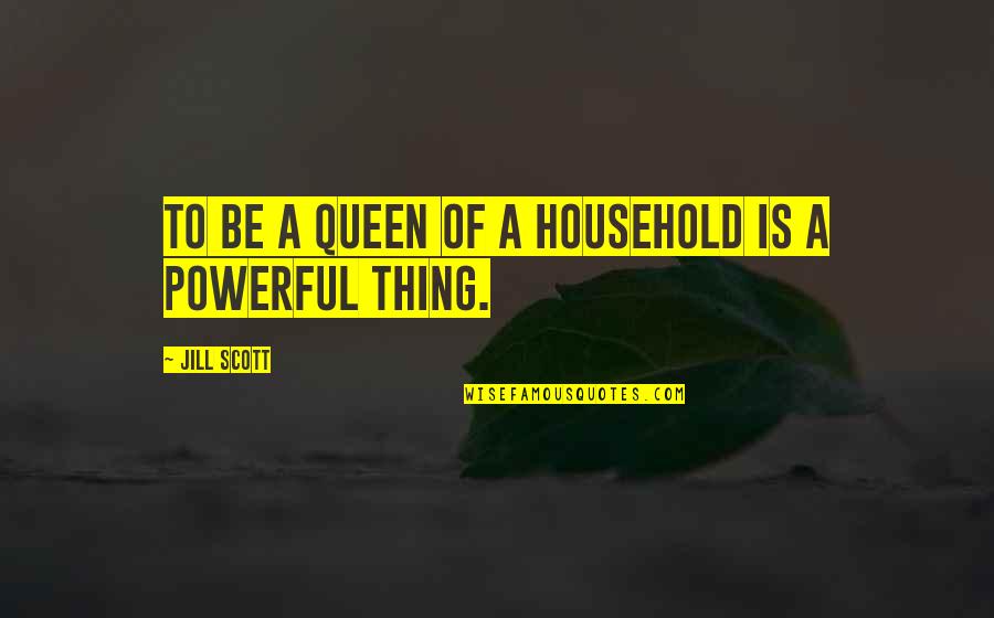 Be A Queen Quotes By Jill Scott: To be a queen of a household is