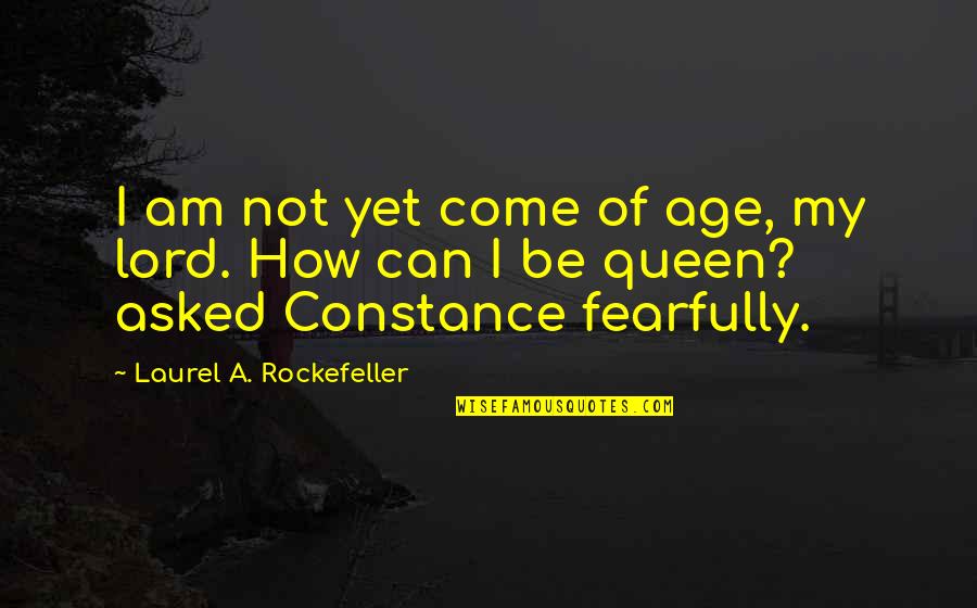 Be A Queen Quotes By Laurel A. Rockefeller: I am not yet come of age, my