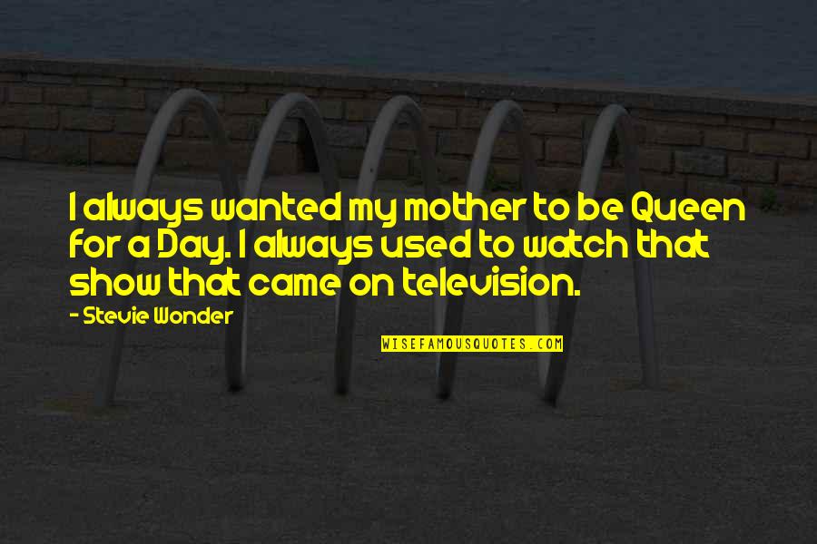 Be A Queen Quotes By Stevie Wonder: I always wanted my mother to be Queen