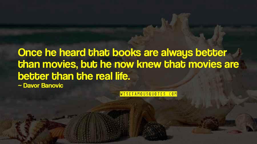 Be Better In Real Life Quotes By Davor Banovic: Once he heard that books are always better