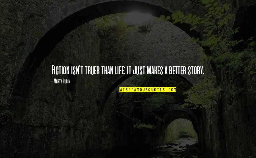 Be Better In Real Life Quotes By Marty Rubin: Fiction isn't truer than life: it just makes