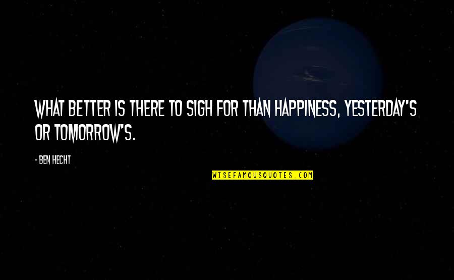 Be Better Than You Were Yesterday Quotes By Ben Hecht: What better is there to sigh for than